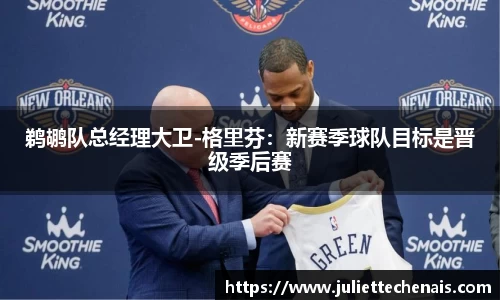 鹈鹕队总经理大卫-格里芬：新赛季球队目标是晋级季后赛