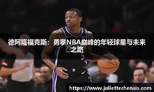 德阿隆福克斯：勇攀NBA巅峰的年轻球星与未来之路