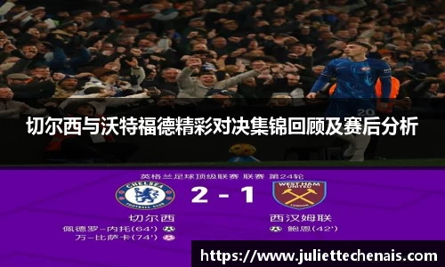 切尔西与沃特福德精彩对决集锦回顾及赛后分析