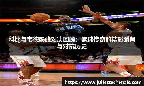 科比与韦德巅峰对决回顾：篮球传奇的精彩瞬间与对抗历史