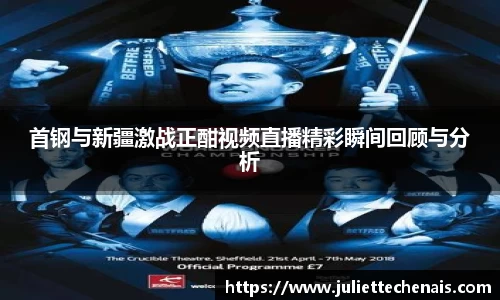 首钢与新疆激战正酣视频直播精彩瞬间回顾与分析