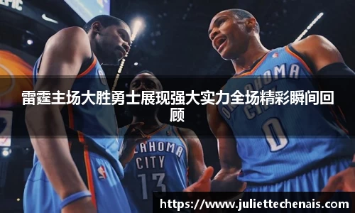 雷霆主场大胜勇士展现强大实力全场精彩瞬间回顾