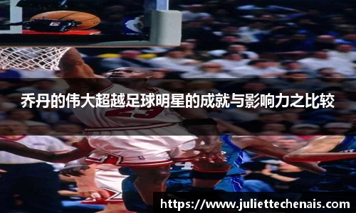 乔丹的伟大超越足球明星的成就与影响力之比较
