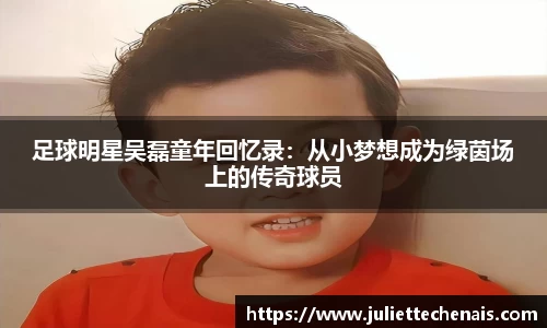 足球明星吴磊童年回忆录：从小梦想成为绿茵场上的传奇球员