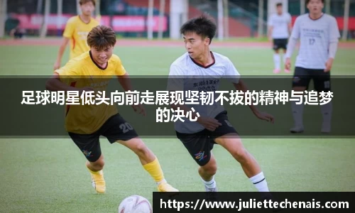 足球明星低头向前走展现坚韧不拔的精神与追梦的决心